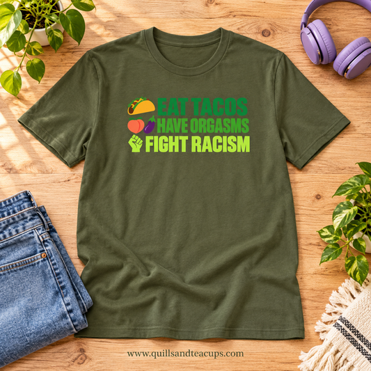Eat Tacos. Have Orgasms. Fight Racism. — The Tee That Says It All